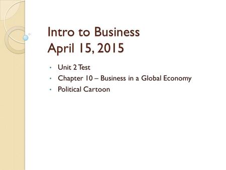 Intro to Business April 15, 2015 Unit 2 Test Chapter 10 – Business in a Global Economy Political Cartoon.