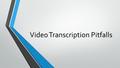 Video Transcription Pitfalls. NO DEVELOPED SYSTEM One common mistake in video translation is not having a proper system to accomplish it. To be fast and.