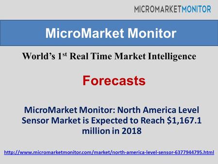 World’s 1 st Real Time Market Intelligence MicroMarket Monitor: North America Level Sensor Market is Expected to Reach $1,167.1 million in 2018 MicroMarket.