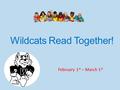 Wildcats Read Together! February 1 st – March 1 st.