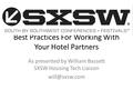 Best Practices For Working With Your Hotel Partners As presented by William Bassett SXSW Housing Tech Liaison