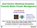 Slide 1 User-Centric Workload Analytics: Towards Better Cluster Management Saurabh Bagchi Purdue University Joint work with: Subrata Mitra, Suhas Javagal,