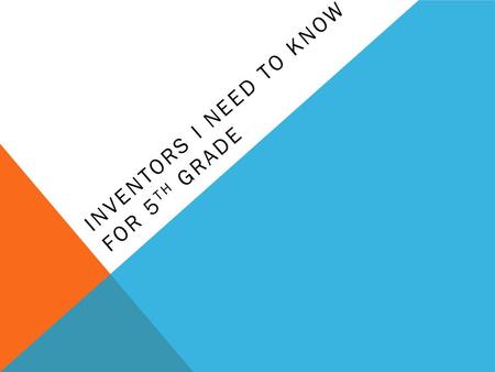 INVENTORS I NEED TO KNOW FOR 5 TH GRADE. SAMUEL MORSE helped develop a way to send telegraph messages using the Morse Code Changed the way long distance.