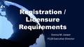 Registration / Licensure Requirements Donna M. Liewer FCLB Executive Director.