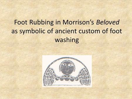 Foot Rubbing in Morrison’s Beloved as symbolic of ancient custom of foot washing.