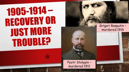 1905-1914 – RECOVERY OR JUST MORE TROUBLE? Grigori Rasputin – murdered 1916 Pyotr Stolypin – murdered 1911.