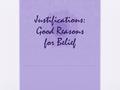 Justifications: Good Reasons for Belief. Three Types of Knowing 1. Knowing by Acquaintance - direct personal familiarity - Ex. Knowing your own garden.