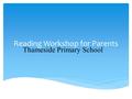 Reading Workshop for Parents Thameside Primary School.