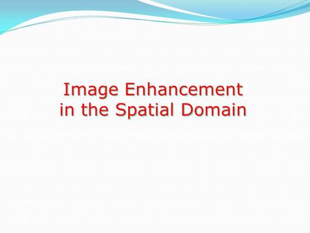 Image Enhancement in the Spatial Domain.