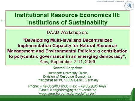 Division of Resource Economics 07.07.2016 / 401 Institutional Resource Economics III: Institutions of Sustainability Konrad Hagedorn Humboldt University.