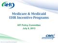 Medicare & Medicaid EHR Incentive Programs HIT Policy Committee July 9, 2013.