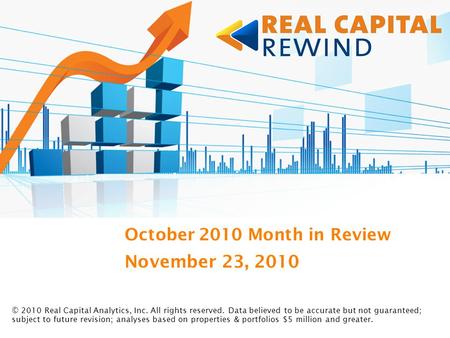 November 23, 2010 October 2010 Month in Review © 2010 Real Capital Analytics, Inc. All rights reserved. Data believed to be accurate but not guaranteed;