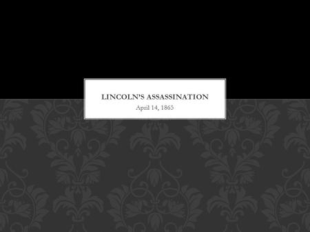 April 14, 1865. 8-10 people conspired to kidnap President Lincoln to hold him ransom for the release of Confederate POWs. Their attempt to failed. After.