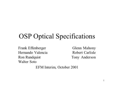 1 OSP Optical Specifications Frank Effenberger Glenn Mahony Hernando Valencia Robert Carlisle Ron Rundquist Tony Anderson Walter Soto EFM Interim, October.