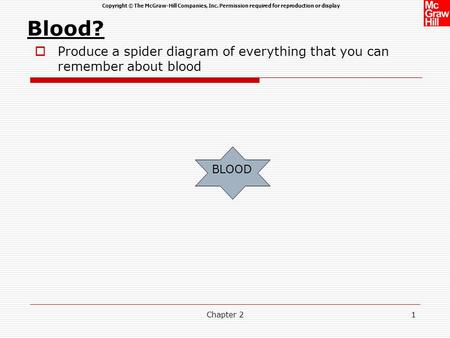 Copyright © The McGraw-Hill Companies, Inc. Permission required for reproduction or display Blood?  Produce a spider diagram of everything that you can.