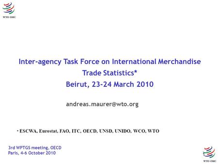 1 Inter-agency Task Force on International Merchandise Trade Statistics* Beirut, 23-24 March 2010 3rd WPTGS meeting, OECD Paris, 4-6 October 2010