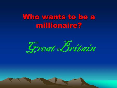 Who wants to be a millionaire? Great Britain Put these countries in the correct order according to their territory 1 England 2 Scotland 4 Northern Ireland.