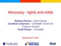 Advocacy - lights and milds Edwina Pearse – Quit Victoria Jonathan Liberman – VicHealth Centre for Tobacco Control Todd Harper - VicHealth September 6.