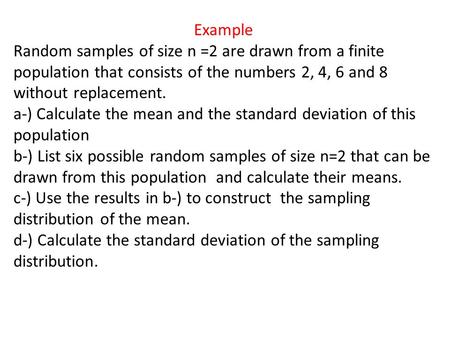 Example Random samples of size n =2 are drawn from a finite population that consists of the numbers 2, 4, 6 and 8 without replacement. a-) Calculate the.