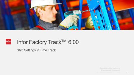 Template v4 September 27, 2012 1 Copyright © 2012. Infor. All Rights Reserved. www.infor.com 1 Infor Factory Track TM 6.00 Shift Settings in Time Track.