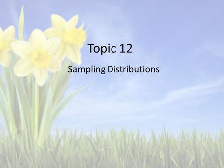 Topic 12 Sampling Distributions. Sample Proportions is determined by: = successes / size of sample = X/n If you take as SRS with size n with population.