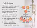 Cell division All complex organisms originated from a single fertilized egg. Every cell in your body started here, through cell division the numbers are.