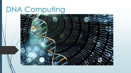 DNA Computing. What is it?  “DNA computing is a branch of computing which uses DNA, biochemistry, and molecular biology hardware, instead of the traditional.