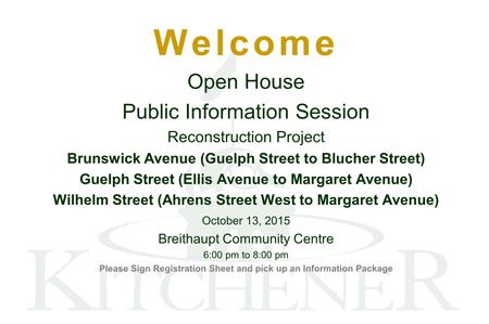 Welcome Open House Public Information Session Reconstruction Project Brunswick Avenue (Guelph Street to Blucher Street) Guelph Street (Ellis Avenue to.