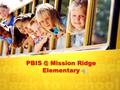 Mission Ridge Elementary 3 Major Components of PBIS (Positive Behavior Intervention & Support) 3 Major Components of PBIS (Positive Behavior Intervention.