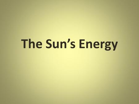 The Sun’s Energy. Sun Fact’s The sun is the closest star to the earth. It provides earth’s adequate heat for life to exist Temperature= 5,600 Kelvin (K).