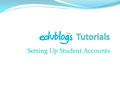 Setting Up Student Accounts. Step 1 – Choosing Usernames and Blog URLS Teachers normally use the same name for both the students’ username and blog URL.