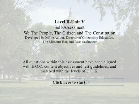 Level II-Unit V Self-Assessment We The People, The Citizen and The Constitution Developed by Millie Aulbur, Director of Citizenship Education, The Missouri.