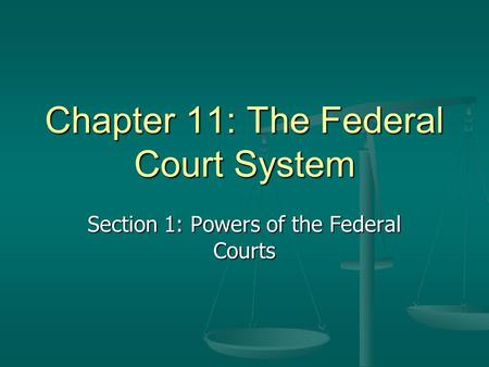 Chapter 11: The Federal Court System Section 1: Powers of the Federal Courts.