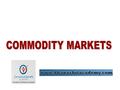 Commodity Markets defined Commodity: Any tangible item that can be bought and sold. SPOT MARKET-Mandis FUTURES MARKET-Exchanges.