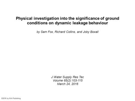 Physical investigation into the significance of ground conditions on dynamic leakage behaviour by Sam Fox, Richard Collins, and Joby Boxall J Water Supply.