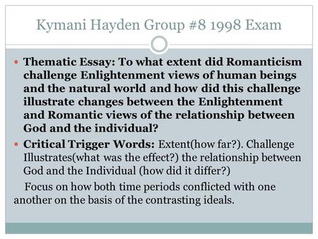 Kymani Hayden Group #8 1998 Exam Thematic Essay: To what extent did Romanticism challenge Enlightenment views of human beings and the natural world and.