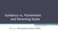 Guidance vs. Punishment and Parenting Styles Ch. 14 – Developing Guidance Skills.