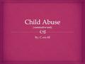 By: C eni 6B.   Child abuse is elligal child kid napping that cause death and ect. Ther is more then 1 abuse there is sexual abuse and neglect. Sexual.