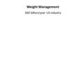 Weight Management $60 billion/year US industry. What is the most common mistake of dieters? They go on a DiEt !! Diets don’t work!