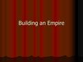 Building an Empire Imperialism Imperialism- Stronger nations attempt to create empires by dominating weaker nations – economically, politically or.