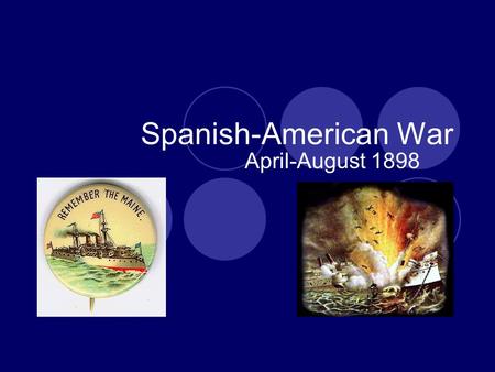 Spanish-American War April-August 1898. Vocabulary 1. Yellow Journalism – sensational, biased and often false reporting 2. Armistice – peace agreement.