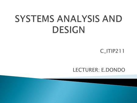 C_ITIP211 LECTURER: E.DONDO. Unit 1 : The Systems Development Environment.