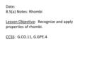 Date: 8.5(a) Notes: Rhombi Lesson Objective: Recognize and apply properties of rhombi. CCSS: G.CO.11, G.GPE.4.