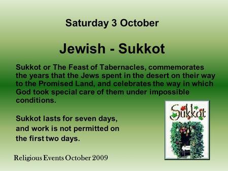 Religious Events October 2009 Sukkot or The Feast of Tabernacles, commemorates the years that the Jews spent in the desert on their way to the Promised.