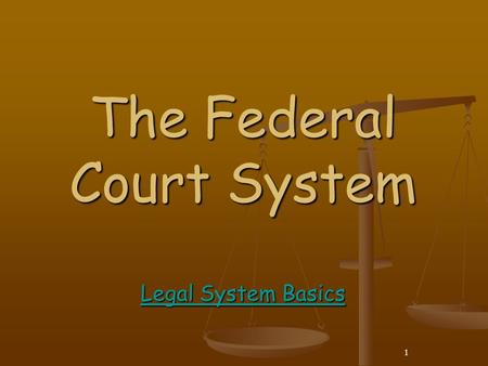 1 The Federal Court System Legal System Basics Legal System Basics Legal System Basics.