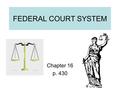 FEDERAL COURT SYSTEM Chapter 16 p. 430. I.DUAL COURT SYSTEM 51 Courts Virginia State Courts 1.General District Cts. a. misdemeanors small crimes 2.Circuit.