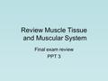 Review Muscle Tissue and Muscular System Final exam review PPT 3.