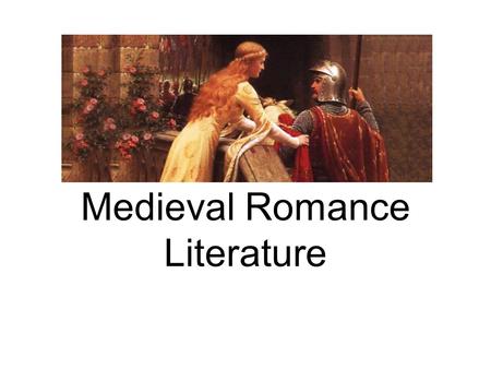 Medieval Romance Literature. Late Medieval Period 1300-1500 the Black Plague 100 Years War THEREFORE: Growing sense of vulnerability and human weakness.