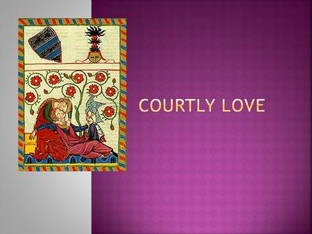 The romance of Courtly Love practiced during the Middle Ages was combined with the Code of Chivalry. There were strict rules of courtly love and the.