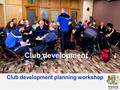 Club development Club development planning workshop.